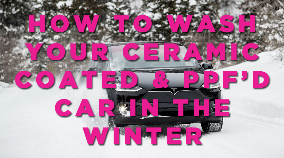 How to safely wash your ceramic coated or PPF’d vehicle during the winter